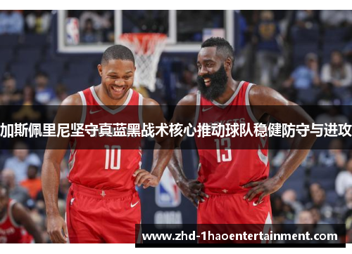 加斯佩里尼坚守真蓝黑战术核心推动球队稳健防守与进攻 加斯佩里尼坚守真蓝黑战术核心推动球队稳健防守与进攻