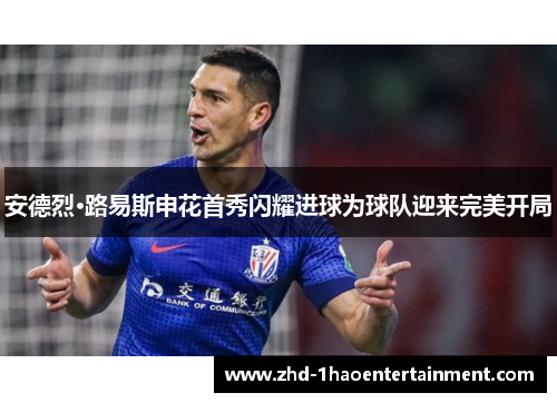 安德烈·路易斯申花首秀闪耀进球为球队迎来完美开局