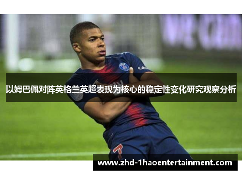 以姆巴佩对阵英格兰英超表现为核心的稳定性变化研究观察分析