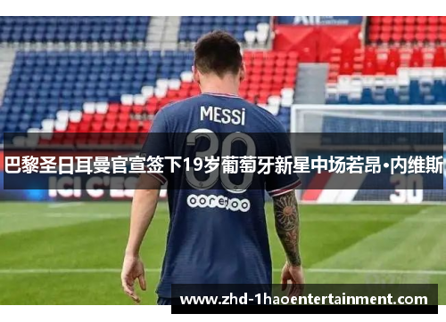 巴黎圣日耳曼官宣签下19岁葡萄牙新星中场若昂·内维斯