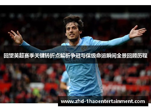 回望英超赛季关键转折点解析争冠与保级命运瞬间全景回顾历程 回望英超赛季关键转折点解析争冠与保级命运瞬间全景回顾历程